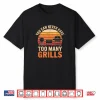 Barbecue Grilling You Can Never Have Too Many Grills Shirt