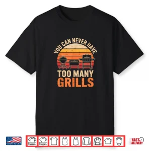 Barbecue Grilling You Can Never Have Too Many Grills Shirt