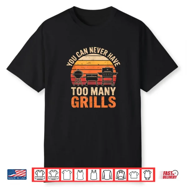 Barbecue Grilling You Can Never Have Too Many Grills Shirt