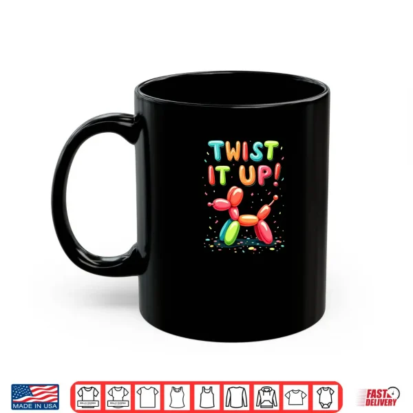 Balloon Artist Twisting Twist It Up Shirt 3 Mug Balloon Artist Twisting Twist It Up Shirt