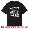 Ya Done Messed Up A A Ron Substitute Teacher Shirt