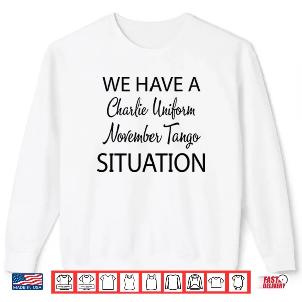 We Have A Charlie Uniform November Tango Situation Shirt 1 Sweatshirt We Have A Charlie Uniform November Tango Situation Shirt 3