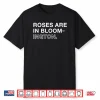 Roses Are In Bloom ington Shirt