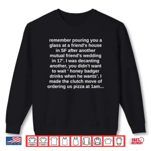 Sweatshirt Remember Pouring You A Glass At A Friends House Shirt