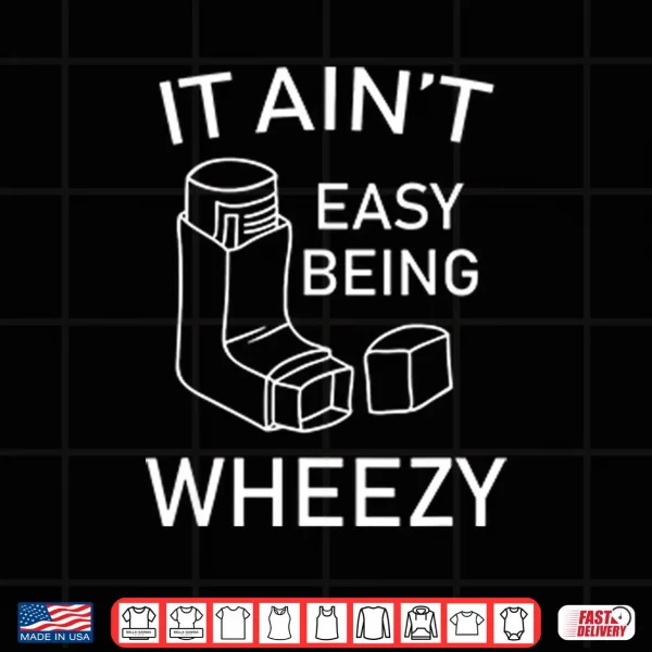 Design It Aint Easy Being Wheezy Shirt