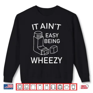 Sweatshirt It Aint Easy Being Wheezy Shirt