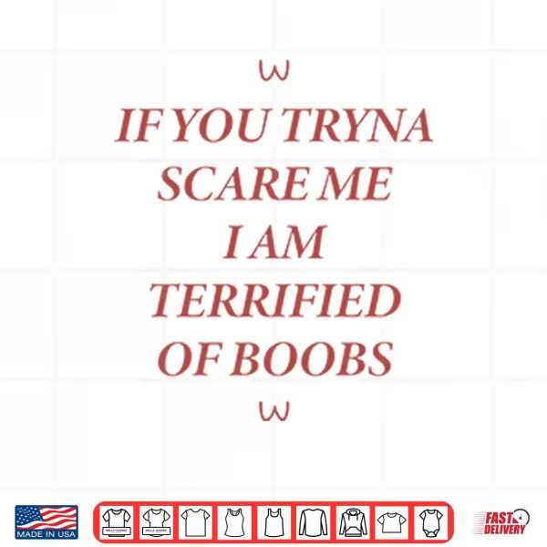Design If You Tryna Scare Me I Am Terrified Of Boobs Shirt