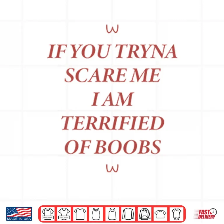 Design If You Tryna Scare Me I Am Terrified Of Boobs Shirt