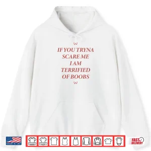 If You Tryna Scare Me I Am Terrified Of Boobs Shirt 2 Hoodie If You Tryna Scare Me I Am Terrified Of Boobs Shirt