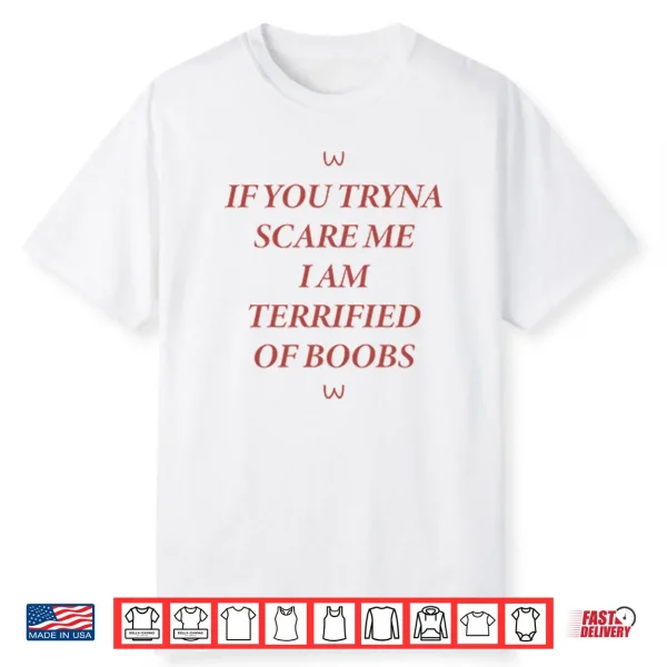 If You Tryna Scare Me I Am Terrified Of Boobs Shirt