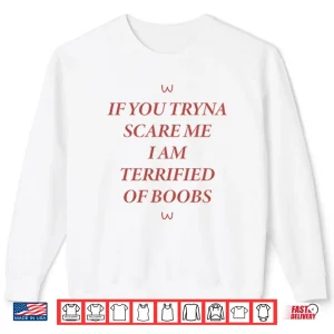 If You Tryna Scare Me I Am Terrified Of Boobs Shirt 1 Sweatshirt If You Tryna Scare Me I Am Terrified Of Boobs Shirt