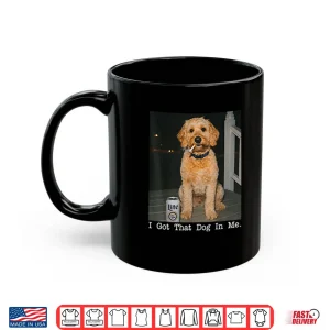 I Got That Dog In Me Golden Doodle Shirt 3 Mug I Got That Dog In Me Golden Doodle Shirt