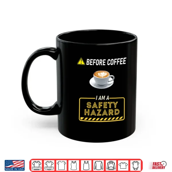 Mug Before Coffee I Am A Safety Hazard Shirt