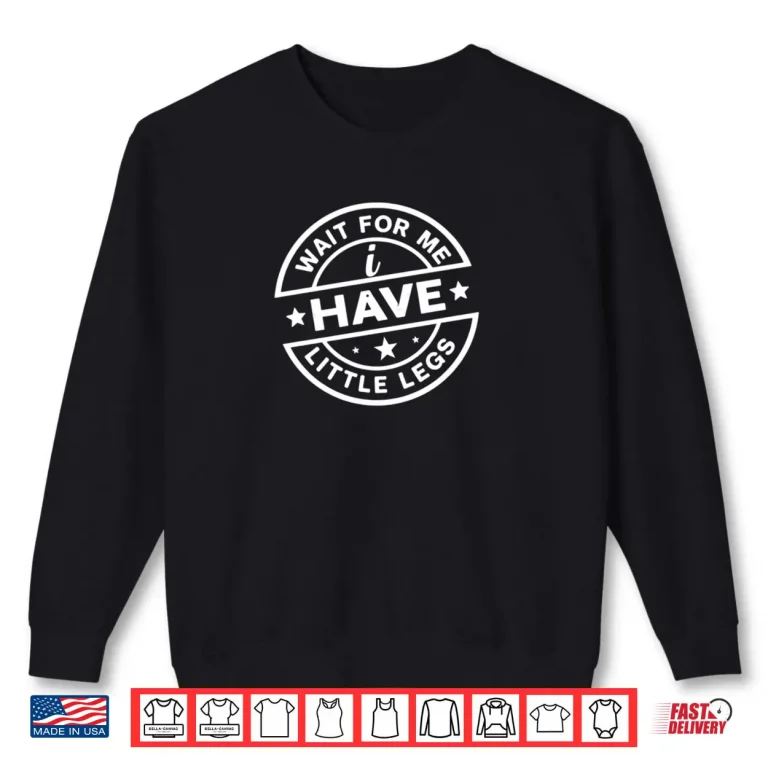 Sweatshirt Wait For Me I Have Little Legs Shirt 1