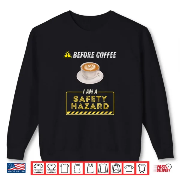 Sweatshirt Before Coffee I Am A Safety Hazard A Funny Coffee Addict Shirt