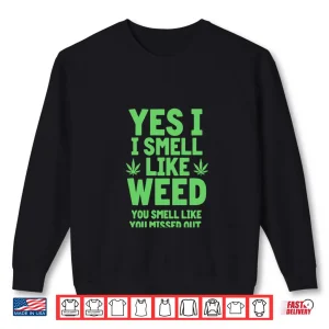 Yes I Smell Like Weed You Missed Out Shirt 1 Sweatshirt Yes I Smell Like Weed You Missed Out Shirt