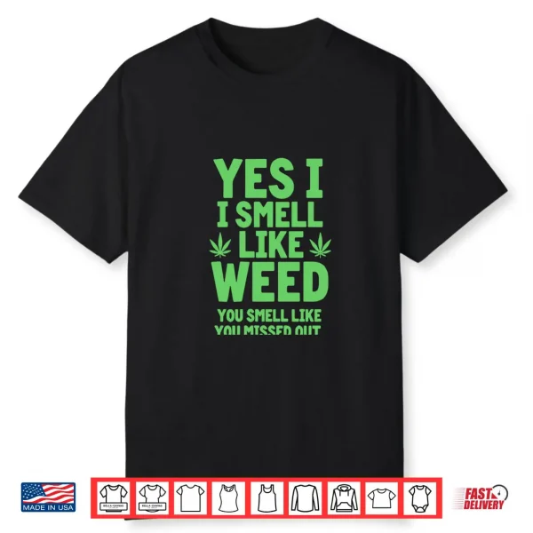 Yes I Smell Like Weed You Missed Out Shirt
