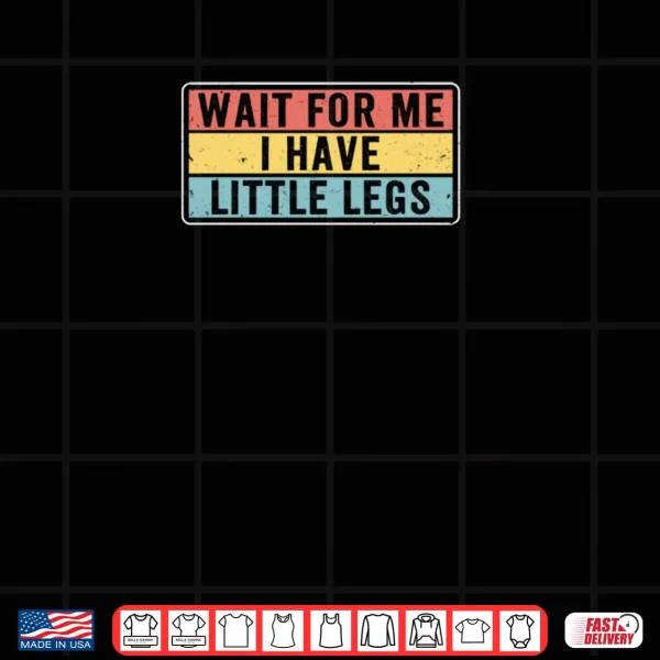 Design Short Legs Jokes Memes Wait for Me I have Little Legs Shirt