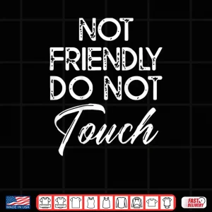 Not Friendly Do Not Touch Shirt 4 Design Not Friendly Do Not Touch Shirt