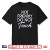 Not Friendly Do Not Touch Shirt