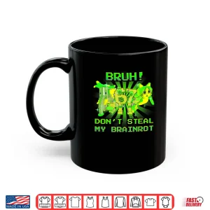 Mug Bruh Dont Steal My OG Brainrots Meme Shirt