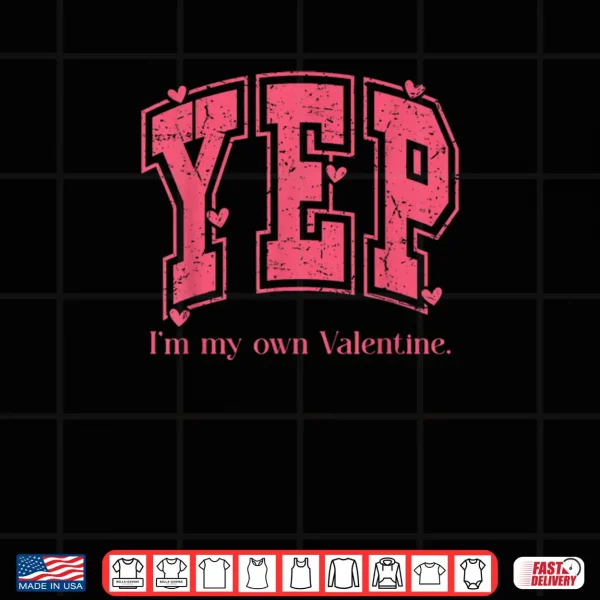 YEP I'm My Own Valentine Empowering Valentine Present Shirt 4 Design YEP Im My Own Valentine Empowering Valentine Present Shirt