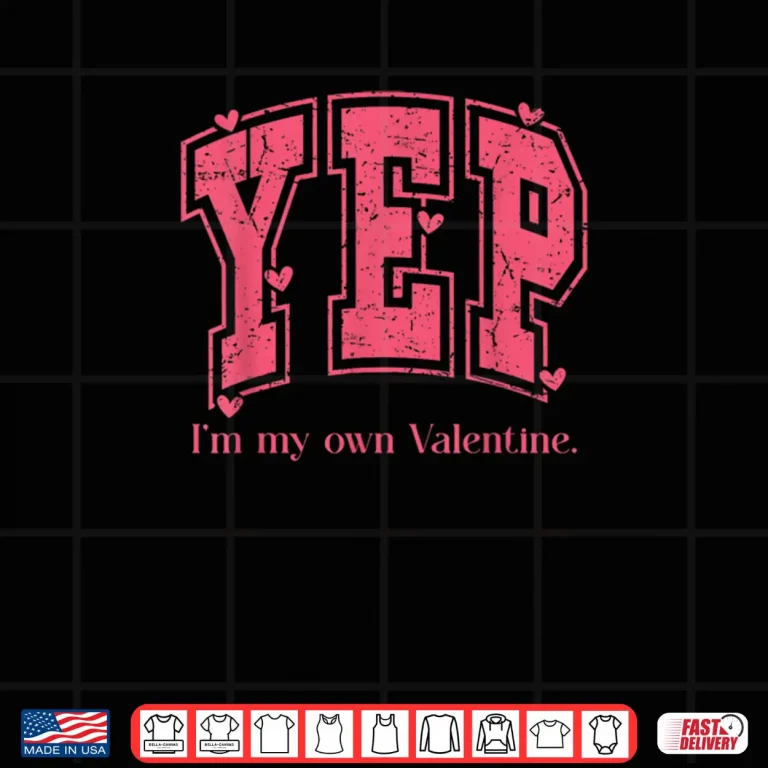 YEP I'm My Own Valentine Empowering Valentine Present Shirt 4 Design YEP Im My Own Valentine Empowering Valentine Present Shirt