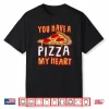 You Have A Piece of my HEART Funny Pizza Lover Foodie Shirt