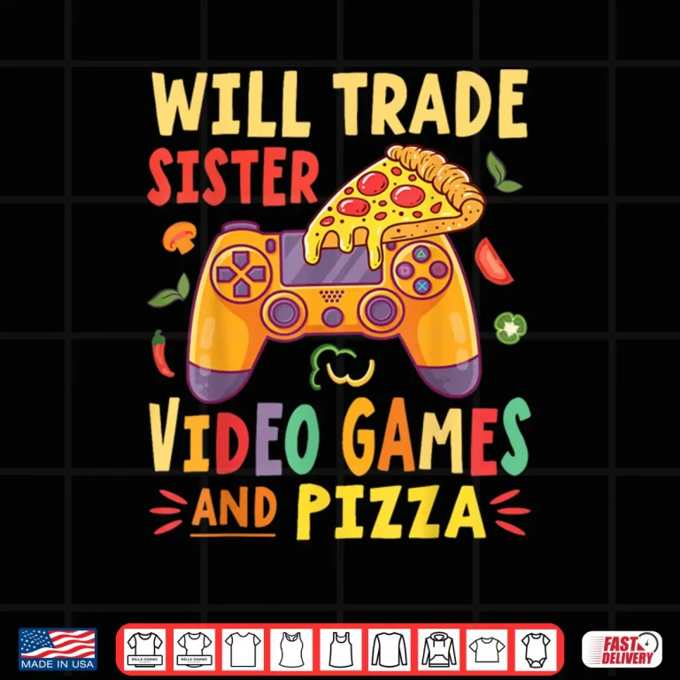 Design Will Trade Sister Video Games And Pizza Trader Gamer Lover Shirt