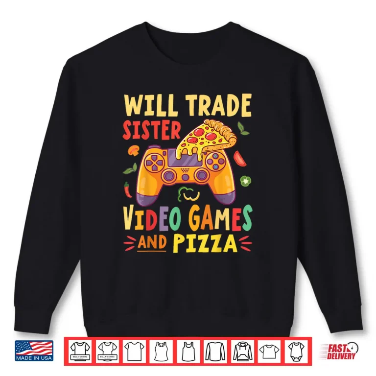 Sweatshirt Will Trade Sister Video Games And Pizza Trader Gamer Lover Shirt