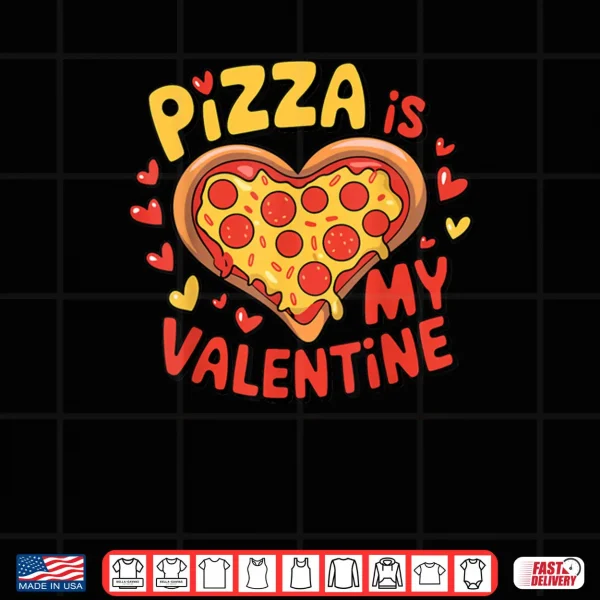 Design Valentines Day Pizza Is My Valentine Shirt