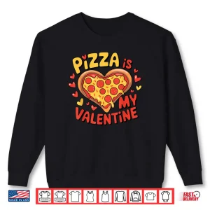 Sweatshirt Valentines Day Pizza Is My Valentine Shirt