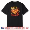 Valentines Day Pizza Is My Valentine Shirt