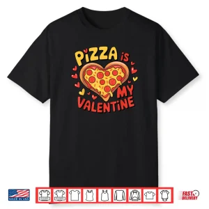 Valentines Day Pizza Is My Valentine Shirt