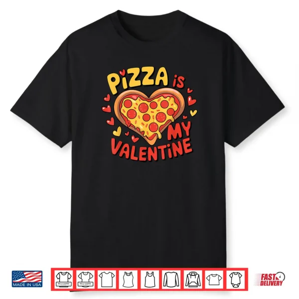 Valentines Day Pizza Is My Valentine Shirt