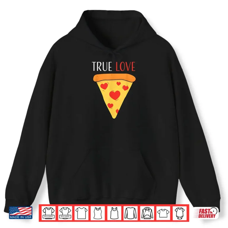 Hoodie True Love Pizza Valentines Day Shirt