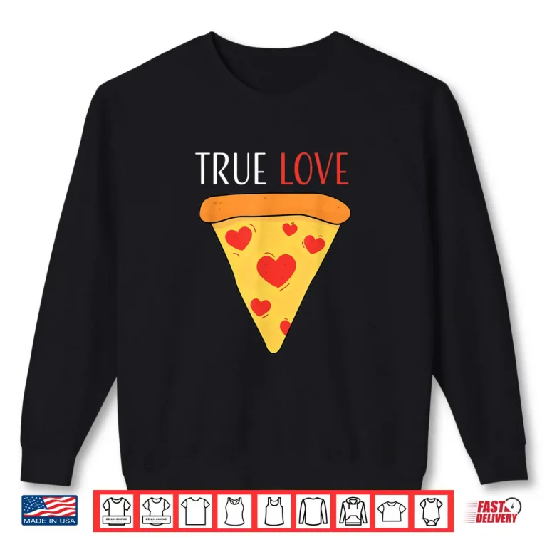 Sweatshirt True Love Pizza Valentines Day Shirt