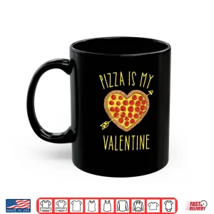 Mug Pizza Is My Valentine T Shirt Valentines Day Shirt
