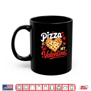 Mug Pizza Is My Valentine Funny Valentines Day Shirt