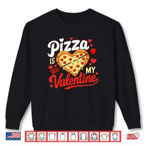 Sweatshirt Pizza Is My Valentine Funny Valentines Day Shirt