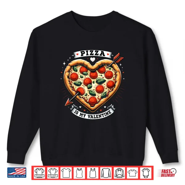 Pizza Is My Valentine Day Shirt 1 Sweatshirt Pizza Is My Valentine Day Shirt