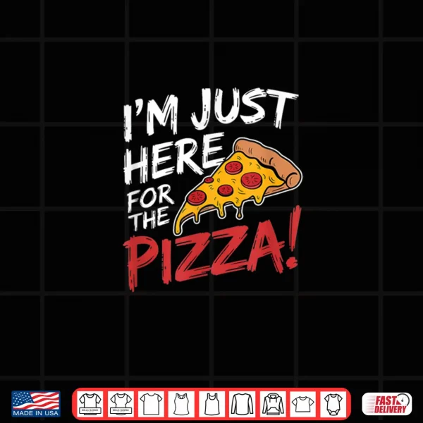 Design Im Just Here for the Pizza Foodie Shirt
