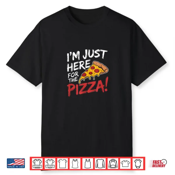 I’m Just Here for the Pizza Foodie Shirt
