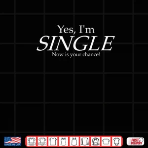 Yes I'm Single Humor Shirt 4 Design Yes Im Single Humor Shirt