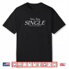 Yes I’m Single Humor Shirt