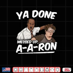 Ya Done Messed Up A A Ron Pop Culture Quote Meme Shirt 4 Design Ya Done Messed Up A A Ron Pop Culture Quote Meme Shirt