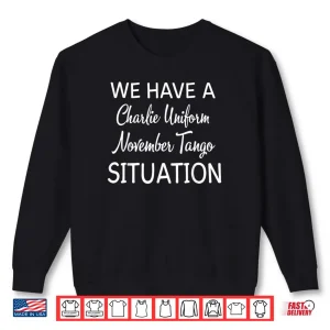 We Have A Charlie Uniform November Tango Situation Shirt 1 Sweatshirt We Have A Charlie Uniform November Tango Situation Shirt 2