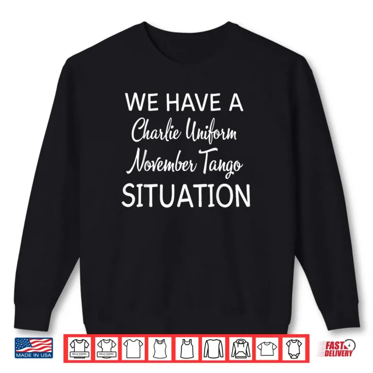 Sweatshirt We Have A Charlie Uniform November Tango Situation Shirt 2