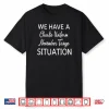 We Have A Charlie Uniform November Tango Situation Shirt