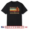 Respect The Groundhog Shirt